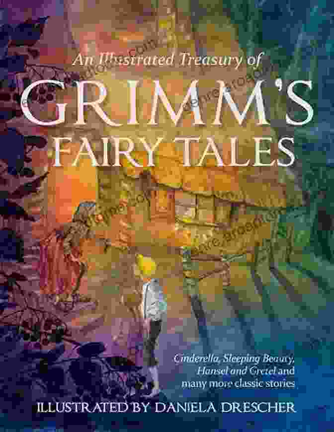 An Enchanting Collection Of Classic Fairy Tales, Including Cinderella, Sleeping Beauty, And Hansel And Gretel. An Illustrated Treasury Of Grimm S Fairy Tales: Cinderella Sleeping Beauty Hansel And Gretel And Many More Classic Stories