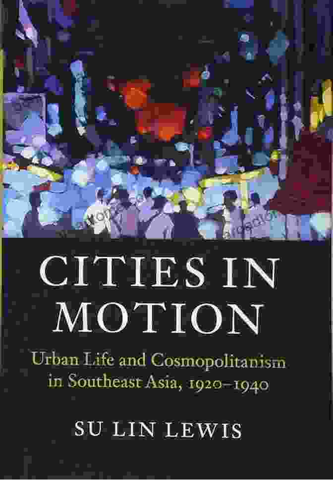 Book Cover Image Of Urban Life And Cosmopolitanism In Southeast Asia 1920 1940 Asian Connections Cities In Motion: Urban Life And Cosmopolitanism In Southeast Asia 1920 1940 (Asian Connections)