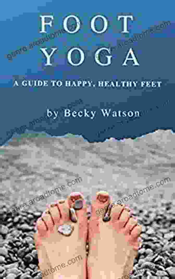 Foot Yoga Guide To Happier Healthier Feet Foot Yoga: A Guide To Happier Healthier Feet