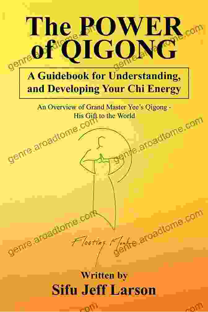 Guidebook For Understanding And Developing Your Chi Energy The Power Of Qigong: A Guidebook For Understanding And Developing Your Chi Energy