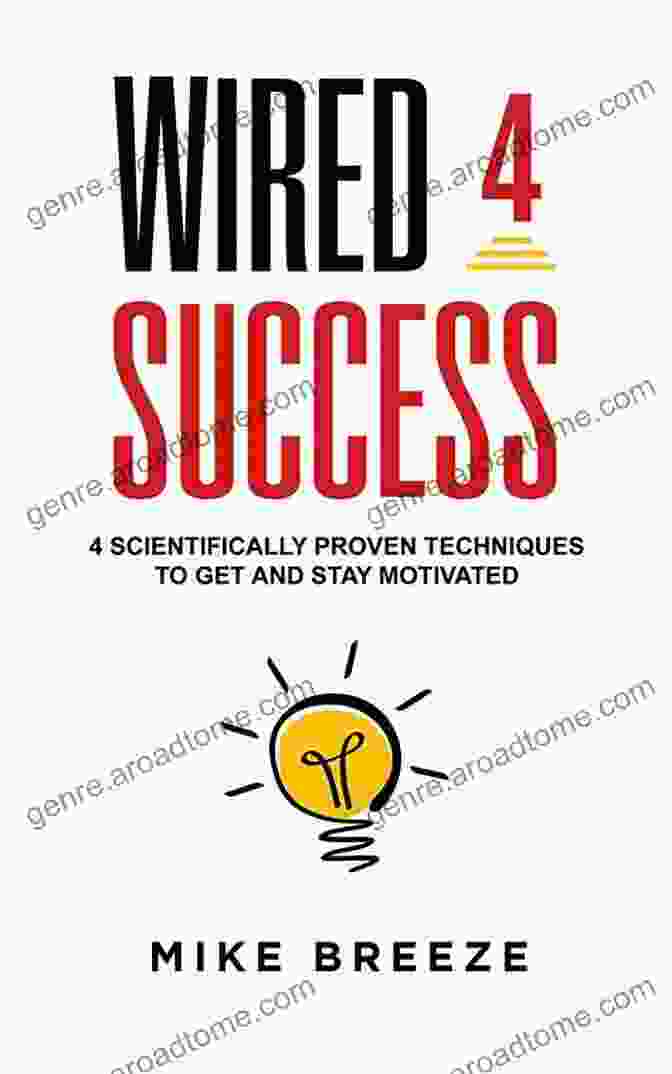 Scientifically Proven Techniques To Get And Stay Motivated Book Cover Wired4Success: 4 Scientifically Proven Techniques To Get And Stay Motivated