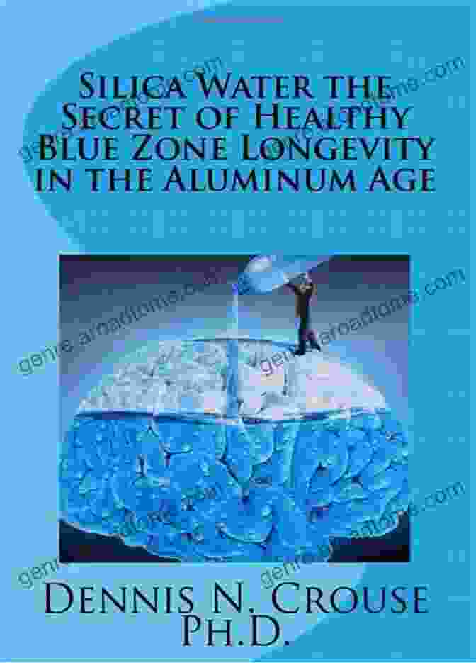 Silica Water And Blue Zone Longevity Silica Water The Secret Of Healthy Blue Zone Longevity In The Aluminum Age