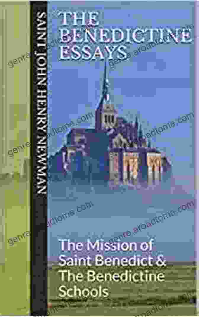 The Mission Of Saint Benedict: The Benedictine Schools Spirituality Of St John The Benedictine Essays: The Mission Of Saint Benedict The Benedictine Schools (Spirituality Of St John Henry Newman)