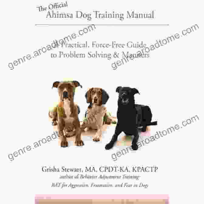 The Official Ahimsa Dog Training Manual A Comprehensive Guide To Non Violent Dog Training The Official Ahimsa Dog Training Manual: A Practical Force Free Guide To Problem Solving Manners