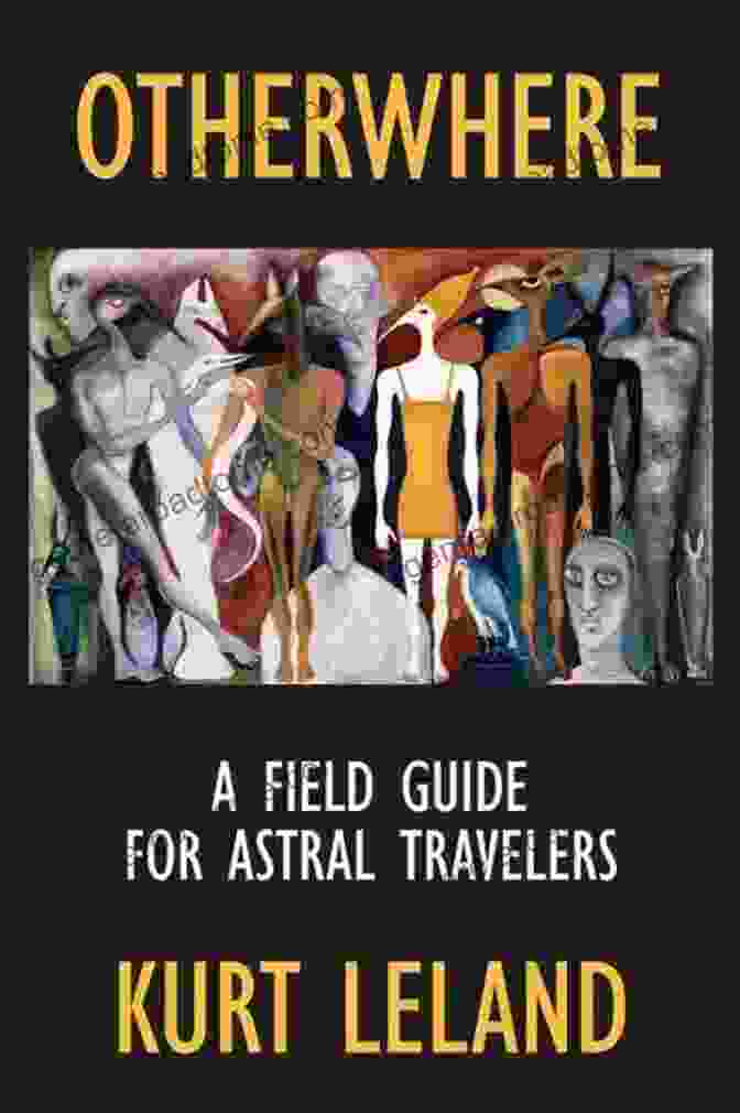 The Otherwhere Field Guide For Astral Travelers Otherwhere: A Field Guide For Astral Travelers