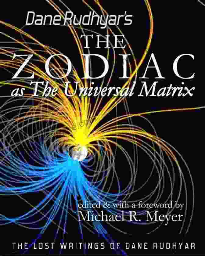 The Zodiac As The Universal Matrix: The Lost Writings Of Dane Rudhyar The Zodiac As The Universal Matrix (The Lost Writings Of Dane Rudhyar 1)