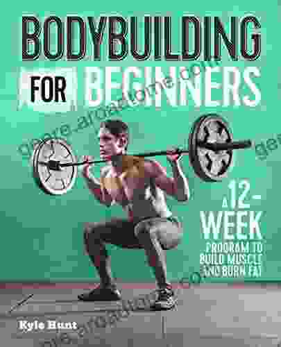 Bodybuilding For Beginners: A 12 Week Program To Build Muscle And Burn Fat