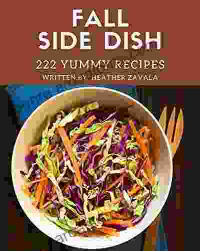 222 Yummy Fall Side Dish Recipes: A Yummy Fall Side Dish Cookbook For All Generation