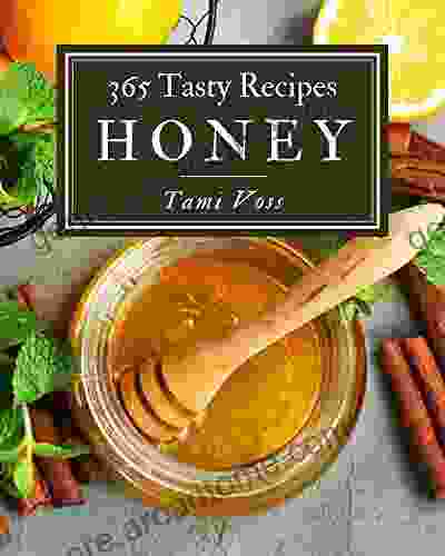 365 Tasty Honey Recipes: Explore Honey Cookbook NOW