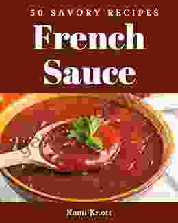 50 Savory French Sauce Recipes: Let S Get Started With The Best French Sauce Cookbook