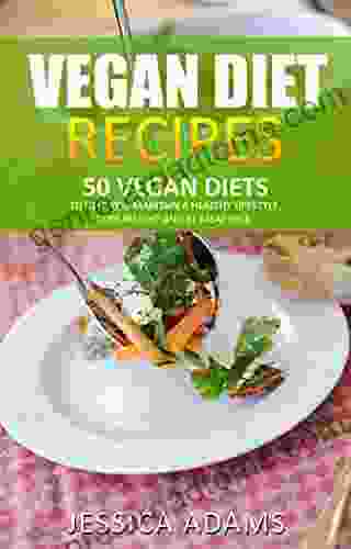 Vegan Diet Recipes: 50 Vegan Diets To Help You Maintain A Healthy Lifestyle Lose Weight And Be Meat Free