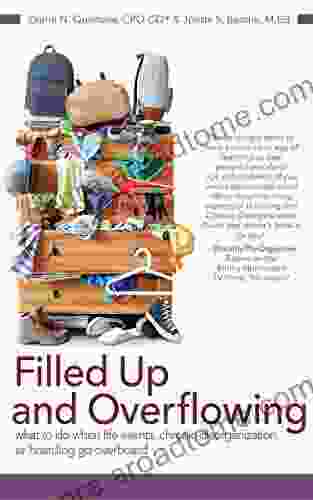 Filled Up And Overflowing: What To Do When Life Events Chronic Disorganization Or Hoarding Go Overboard