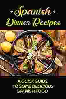 Spanish Dinner Recipes: A Quick Guide To Some Delicious Spanish Food: Spanish Cuisine Recipes