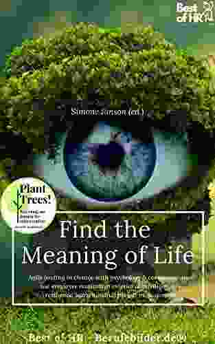 Find The Meaning Of Life: Agile Leading In Change With Psychology Communication Use Employee Motivation Emotional Intelligence Resilience Learn Mindfull Project Management