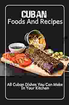 Cuban Foods And Recipes: All Cuban Dishes You Can Make In Your Kitchen: Cuban Cuisine Menu