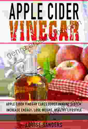 Apple Cider Vinegar: Apple Cider Vinegar Cure Boost Immune System Increase Energy Lose Weight Healthy Lifestyle (Allergy Protection Natural Remedies Detox Holistic Solutions Digestive Health)