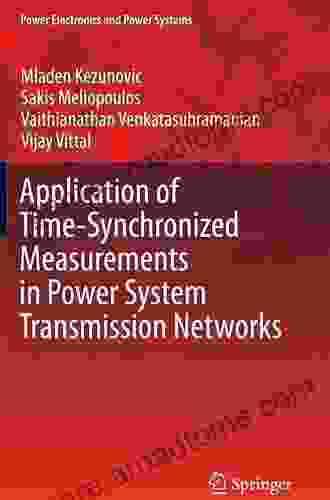 Application Of Time Synchronized Measurements In Power System Transmission Networks (Power Electronics And Power Systems)