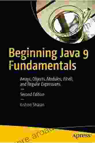 Beginning Java 9 Fundamentals: Arrays Objects Modules JShell And Regular Expressions