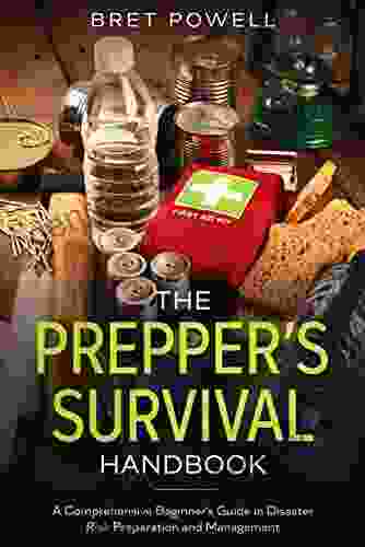 The Prepper S Survival Handbook: A Comprehensive Beginner S Guide In Disaster Risk Preparation And Management