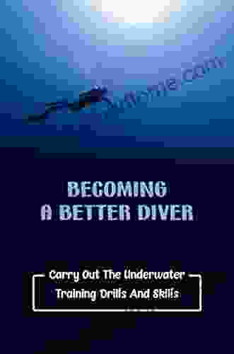 Becoming A Better Diver: Carry Out The Underwater Training Drills And Skills