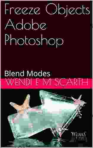 Freeze Objects Adobe Photoshop: Blend Modes (Adobe Photoshop Made Easy By Wendi E M Scarth 60)