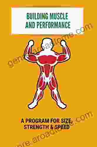 Building Muscle And Performance: A Program For Size Strength Speed