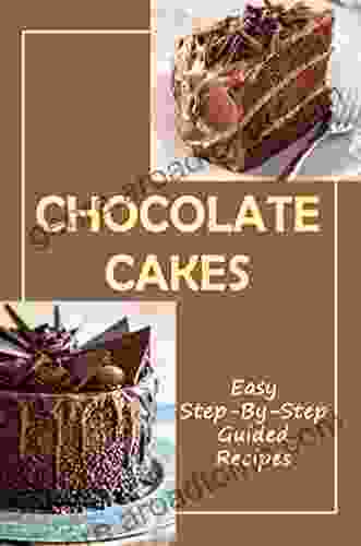 Chocolate Cakes: Easy Step By Step Guided Recipes