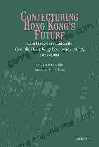 Conjecturing Hong Kong S Future : Lam Hang Chi S Editorials From The Hong Kong Economic Journal 1975 1984