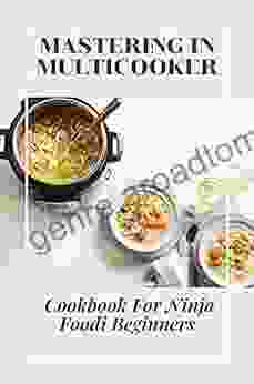 Mastering In Multicooker: Cookbook For Ninja Foodi Beginners: Multicooker