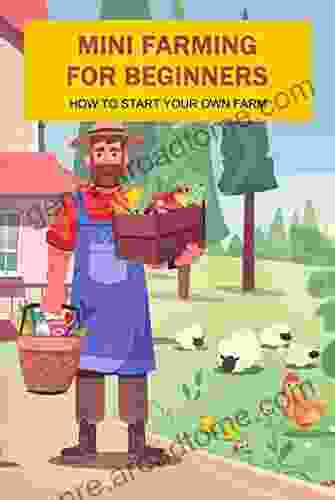 Mini Farming For Beginners: How To Start Your Own Farm: How To Start A Mini Farm