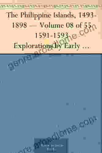 The Philippine Islands 1493 1898 Volume 08 Of 55 1591 1593 Explorations By Early Navigators Descriptions Of The Islands And Their Peoples Their History To The Close Of The Nineteenth Century