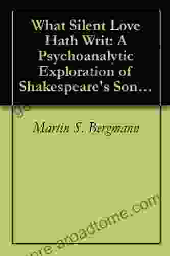 What Silent Love Hath Writ: A Psychoanalytic Exploration Of Shakespeare S Sonnets