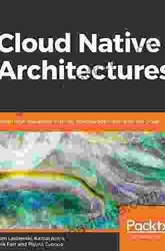 Cloud Native Architectures: Design High Availability And Cost Effective Applications For The Cloud