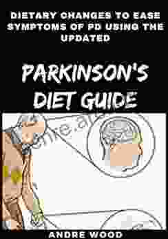 Dietary Changes To Ease Symptoms Of PD Using The Updated Parkinson S Diet Guide