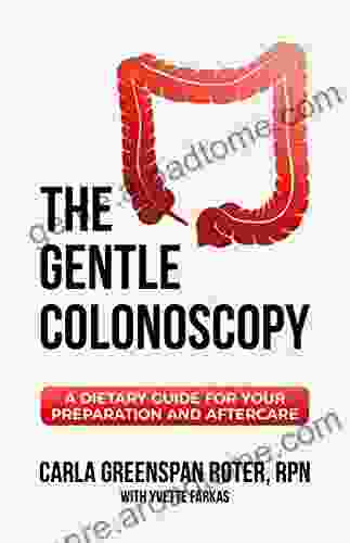 The Gentle Colonoscopy: A Dietary Guide For Your Preparation And Aftercare