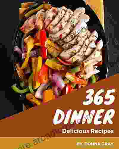 365 Delicious Dinner Recipes: A Dinner Cookbook for Effortless Meals