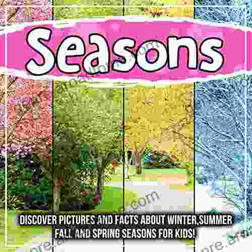 Seasons: Discover Pictures And Facts About Winter Summer Fall And Spring Seasons For Kids