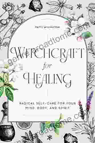 Witchcraft for Healing: Radical Self Care for Your Mind Body and Spirit