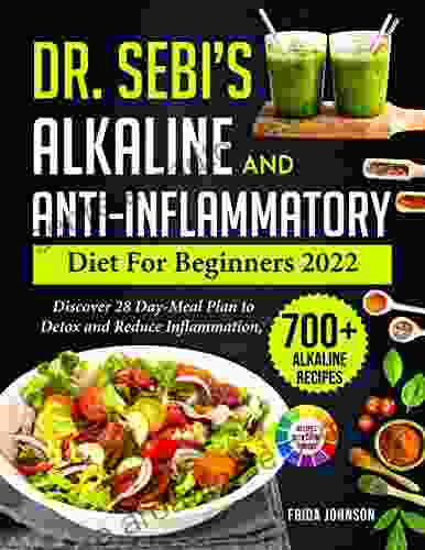 Dr Sebi S Alkaline And Anti Inflammatory Diet For Beginners 2024 : Discover 28 Day Meal Plan To Detox And Reduce Inflammation 700+ Alkaline Recipes With Color Photos