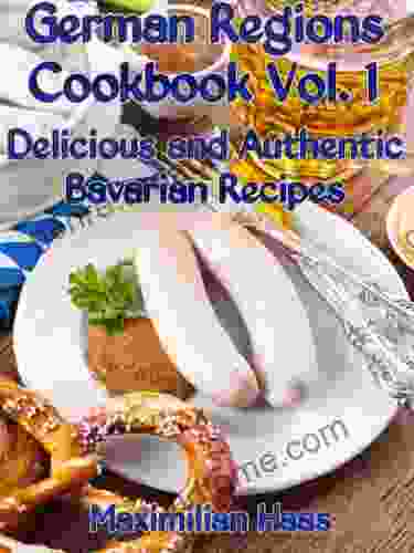 German Regions Cookbook Vol 1: Delicious And Authentic Bavarian Recipes