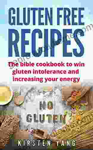 GLUTEN FREE RECIPES: The bible cookbook to win gluten intolerance and increasing your energy (Gluten Free)