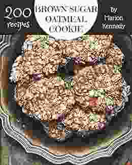 200 Brown Sugar Oatmeal Cookie Recipes: An Inspiring Brown Sugar Oatmeal Cookie Cookbook For You