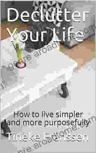 Declutter Your Life: How to live simpler and more purposefully