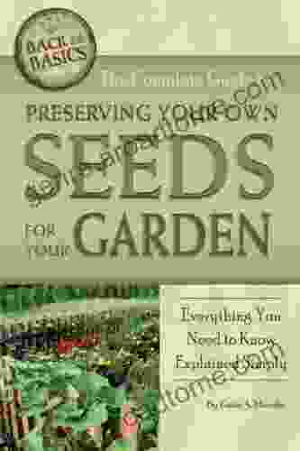 The Complete Guide To Preserving Your Own Seeds For Your Garden: Everything You Need To Know Explained Simply (Back To Basics Growing)