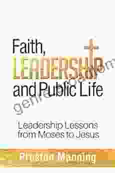 Faith Leadership And Public Life: Leadership Lessons From Moses To Jesus