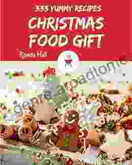 333 Yummy Christmas Food Gift Recipes: A Yummy Christmas Food Gift Cookbook You Won T Be Able To Put Down