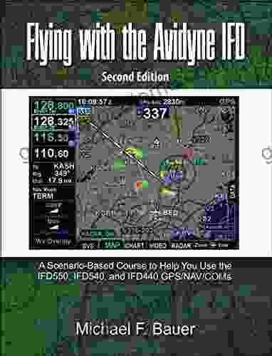 Flying With The Avidyne IFD: A Scenario Based Course To Help You Fly With The IFD550 IFD540 And IFD440 GPS/NAV/COMs