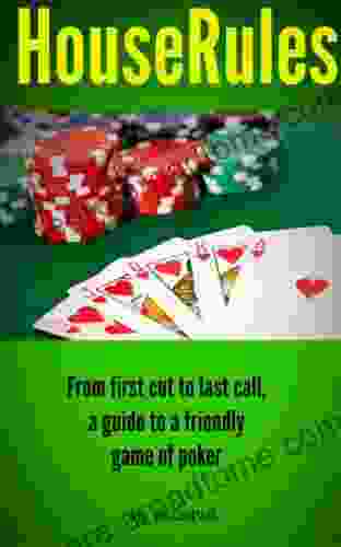 House Rules: From First Cut To Last Call A Guide To A Friendly Game Of Poker