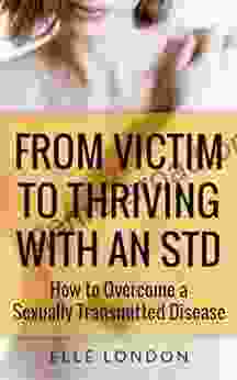 From Victim To Thriving With An STD: How To Overcome A Sexually Transmitted Disease