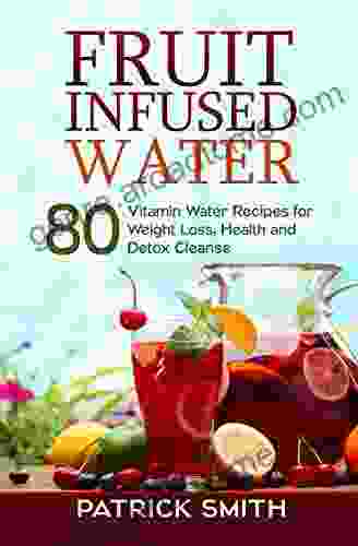 Fruit Infused Water 80 Vitamin Water Recipes for Weight Loss Health and Detox Cleanse (Vitamin Water Fruit Infused Water Natural Herbal Remedies Detox Diet Liver Cleanse)